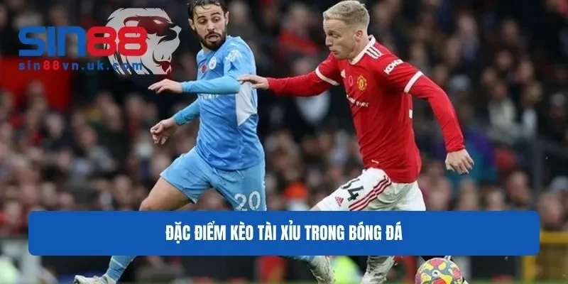 Đặc điểm của kèo tài xỉu trong bóng đá Đặc điểm của kèo tài xỉu trong bóng đá