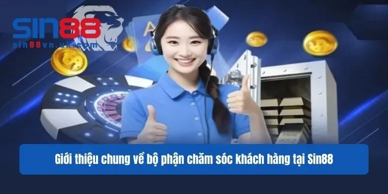 Giới thiệu chung về bộ phận chăm sóc khách hàng tại Sin88